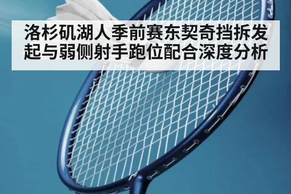 洛杉矶湖人季前赛东契奇挡拆发起与弱侧射手跑位配合深度分析