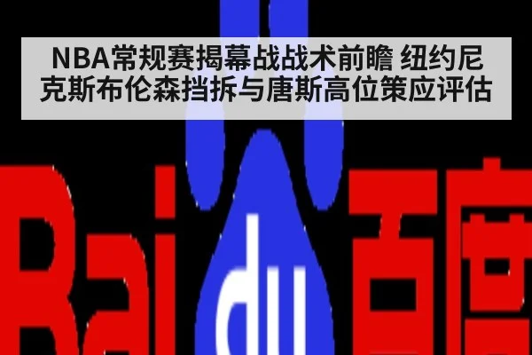 NBA常规赛揭幕战战术前瞻 纽约尼克斯布伦森挡拆与唐斯高位策应评估